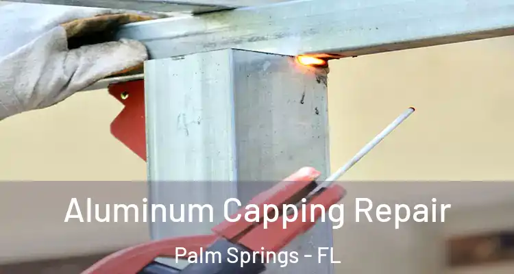  Aluminum Capping Repair Palm Springs - FL