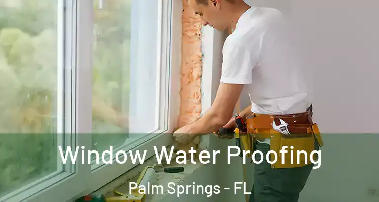  Window Water Proofing Palm Springs - FL